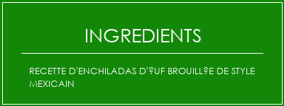 Recette d'enchiladas d'uf brouillée de style mexicain Ingrédients Recette Indienne Traditionnelle